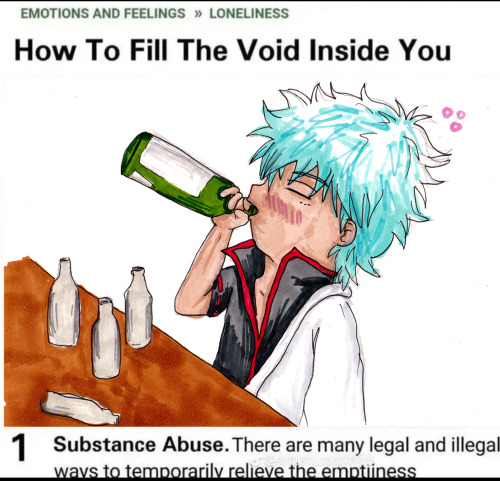 Modified WikiHow screenshot that reads
"Emotions and feelings » Loneliness.
How To Fill The Void Inside You.
1. Substance Abuse. There are many legal and ilegal ways to temporarily relieve the emptiness."
Attached is an alcohol drawing of a drunken Gintoki drinking form a bottle.
