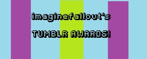 imaginefallout:  IMAGINEFALLOUT’S TUMBLR AWARDS! To enter must be following me! reblog this (as many times as you want) likes won’t count but you can like it to keep track  Categories best url (3) best theme (3) best posts (3) best original posts