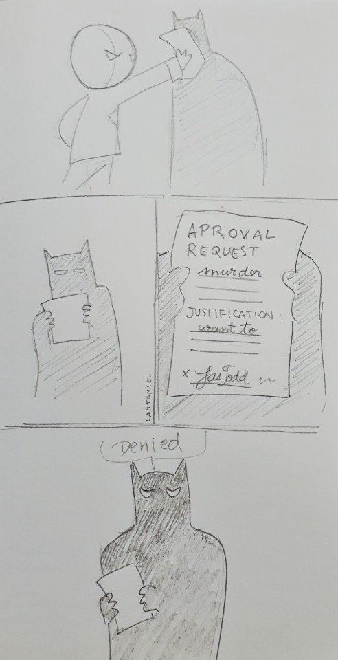 a comic sketched in pencil. Jason pushes a piece of paper into Batman's face. Batman picks it up to read. The paper says: "approval request: murder. justification: want to" it's signed Jas Todd. Batman says "denied."