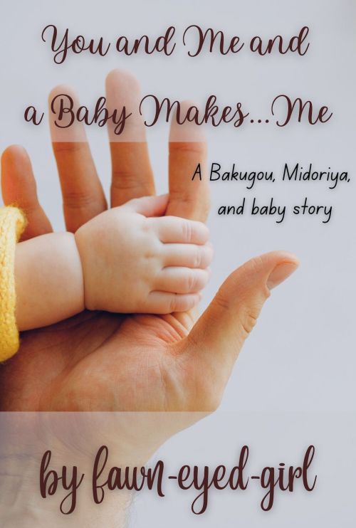 You and Me and a Baby Makes&hellip;MeA Bakugou, Midoriya, and BABY story!Chapters 1 and 2 now li