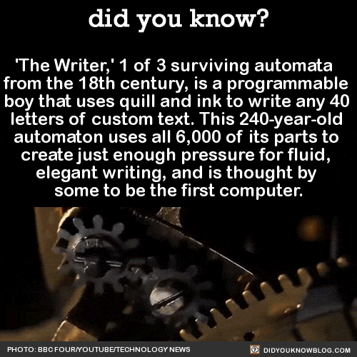 did-you-kno:  ‘The Writer,’ 1 of 3 surviving automata   from the 18th century, is a programmable  boy that uses quill and ink to write any 40  letters of custom text. This 240-year-old  automaton uses all 6,000 of its parts to  create just enough