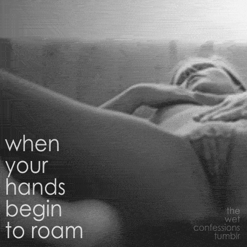 the-wet-confessions:  when your hands begin to roam 