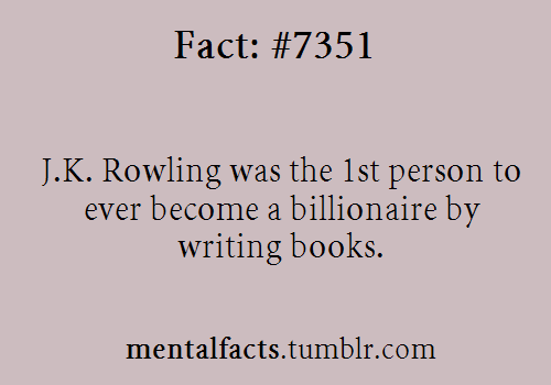 mentalfacts: Fact 7351: J.K. Rowling was the 1st person to ever become a billionaire by writing book