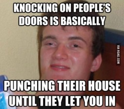 9gag:  I now feel bad when knocking on doors…