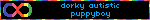 dorky autistic puppyboy
