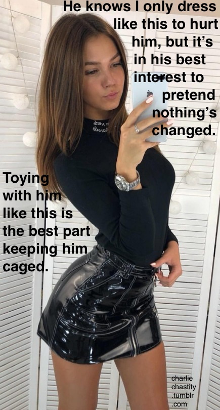 He knows I only dress like this to hurt him, but it&rsquo;s in his best interest to pretend nothing&rsquo;s changed.Toying with him like this is the best part of keeping him caged.