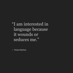 wnq-quotes: “I am interested in language because it wounds or seduces me.” — Roland Barthes  | @wnq-quotes | @wordsnquotes-online  source: wordsnquotes.com 