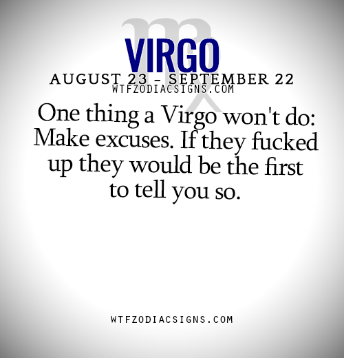 wtfzodiacsigns:  One thing a Virgo won’t do: Make excuses. If they fucked up they