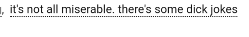 [Image Description: Tags Reading “it’s Not All Miserable. There’s Some Dick Jokes”]