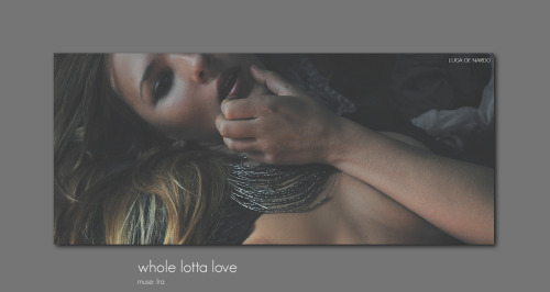 Whole lotta love // Ira