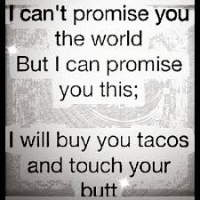 stephaniethewildflower:  Gonna find me a guy who will buy me tacos and touch my booty.