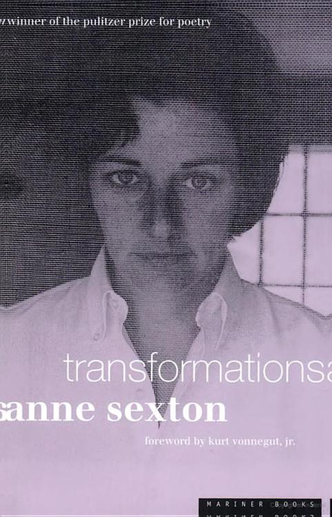 fairytalemood:  Transformations by Anne Sexton  These poem-stories are a strange retelling of seventeen Grimms fairy tales, including “Snow White,” “Rumpelstiltskin,” “Rapunzel,” “The Twelve Dancing Princesses,” “The Frog Prince,”