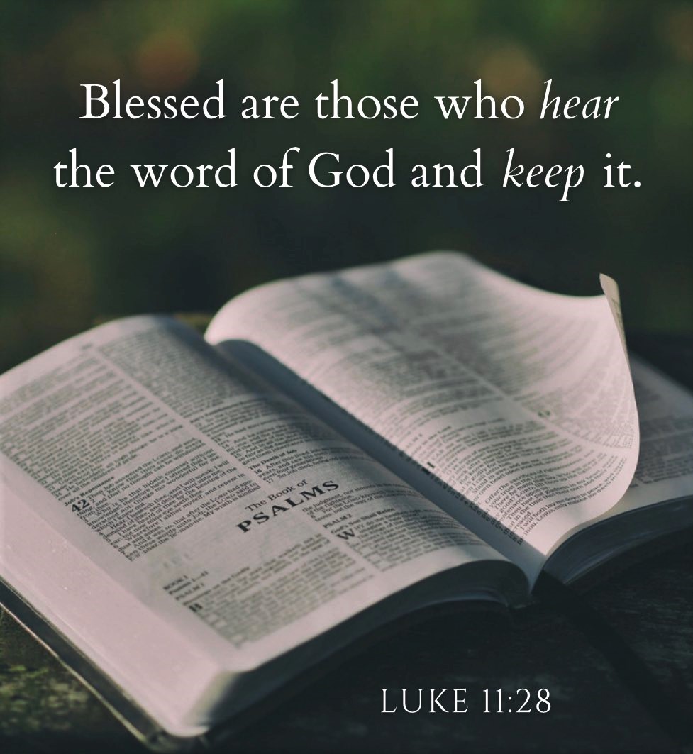 Luke 11:28 (NKJV) - But He said, “More than that, blessed are those who hear the word of God and keep it!”