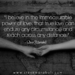 cravehiminallways212:  sirloin:  “I believe in the immeasurable power of love; that true love can endure any circumstance and reach across any distance.”- Steve Maraboli  ❤️  ❤️