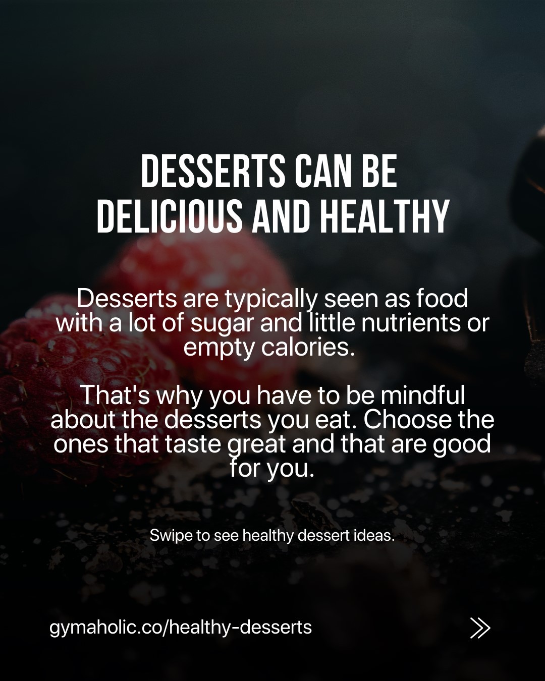 If you’re craving a dessert, make sure you choose one that is healthy and that