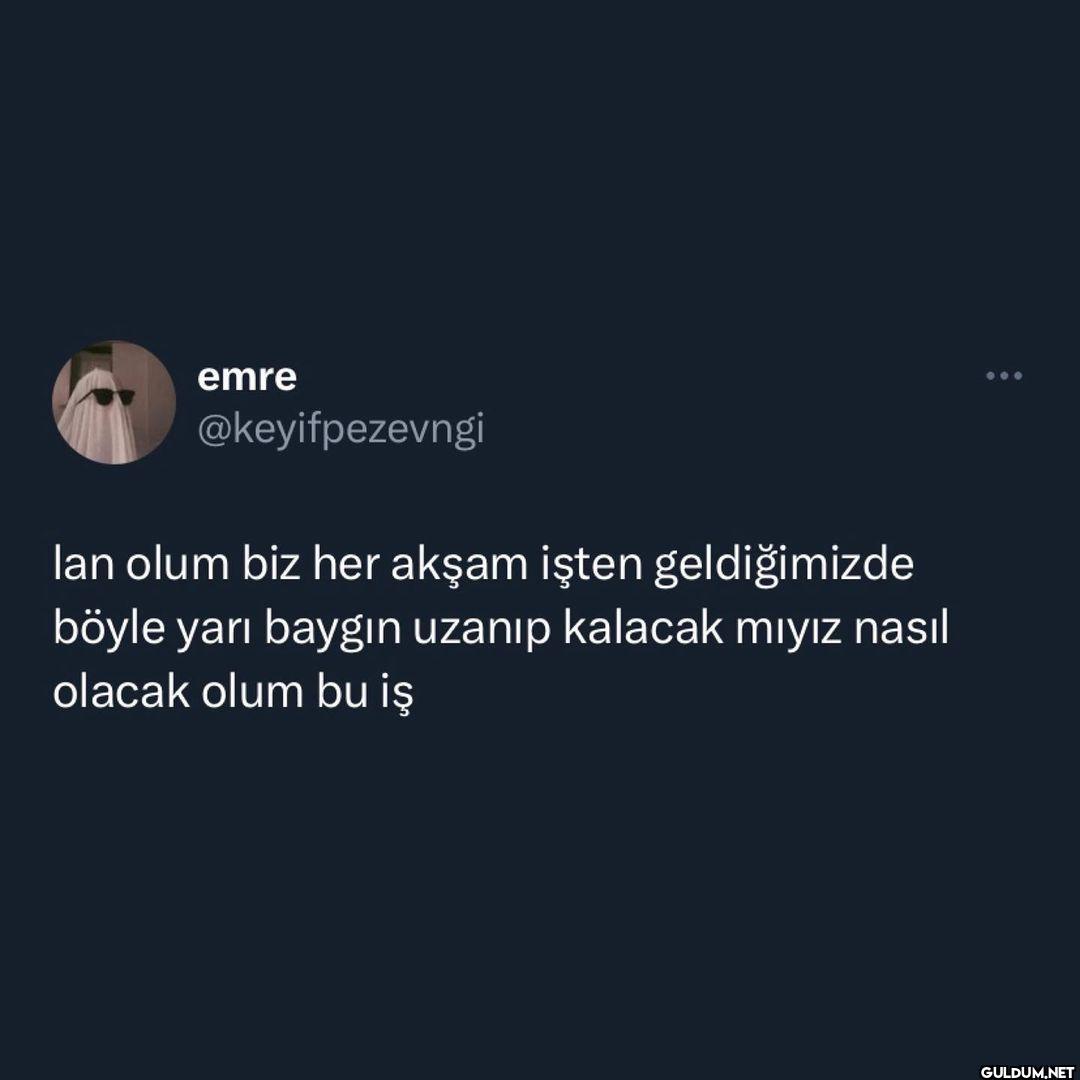 her akşam ben   emre...