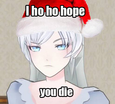 fuckyeahcombatready:  Grumpy Weiss bringing the holiday cheer :) (most) memes not ours; inspired by this post  xlthuathopec, I found them!