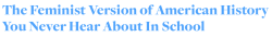 policymic:  25 feminist American history lessons they don’t teach in school  These are just the tip of the iceberg. Read the full detailed list | Follow policymic  