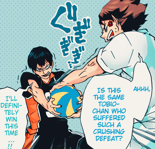 taitetsu:   I already wiped the floor with you! The only opponent left is Ushijima!!So BEHAVE yourself this time Tobio-chan!! - ✧  