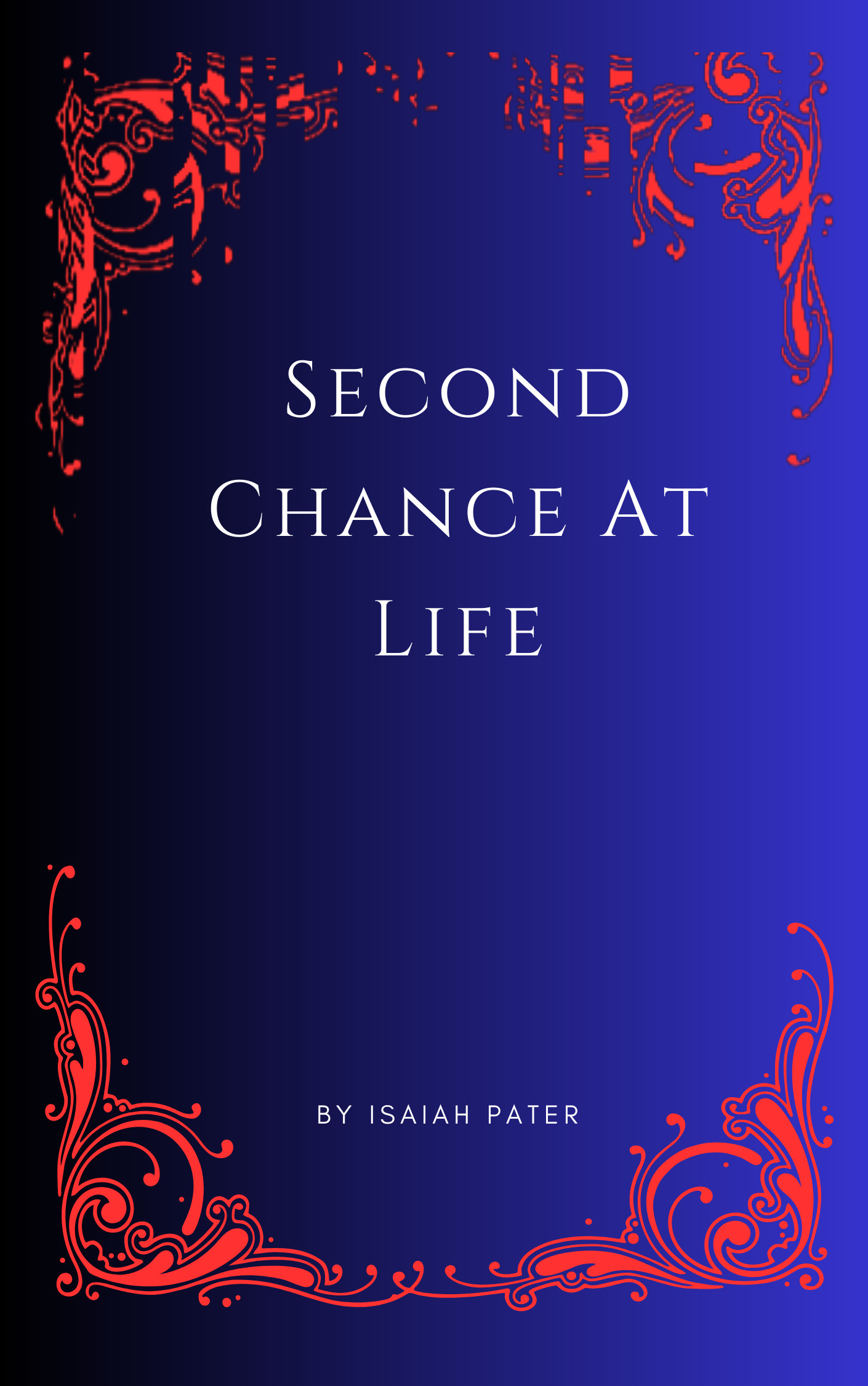 A fairly simple book cover. The background is a gradient that goes from black to blue from left to right. It is framed by a red swirly frame corner frame. The left and right corners are connected, but there is no connection between top and bottom. The top of these frames has been edited to look more broken/glitched. All text is white and uppercase, reading 'Second Chance At Life by Isaiah Pater'