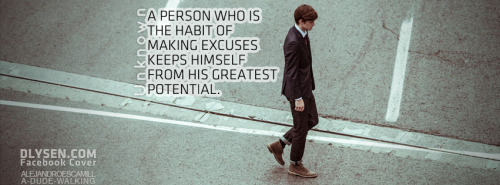 dlysen: A person who is the habit of making excuses keeps himself from his greatest potential.