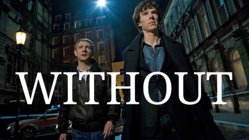 sherlock-is-the-fire-of-my-loins:  “Without you in my life, I’m better off dead.” 