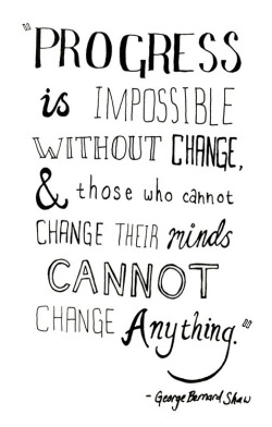 Progress is impossible without change, and