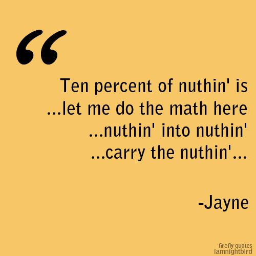 motherofangst:  Firefly quotes - 10/100 “Ten percent of nuthin’ is… let me d