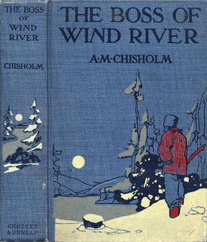 The Boss of Wind River. A. M. Chisholm. New York: Grosset &amp; Dunlap, 1911. Ill