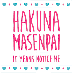 lookhuman:  HAKUNA MASENPAI IT MEANS NOTICE ME