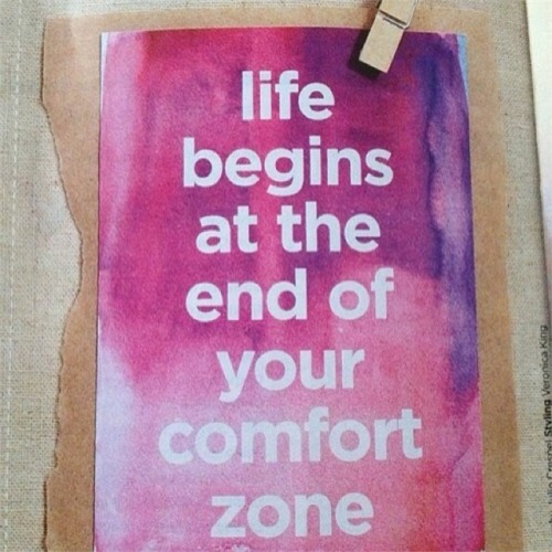 Life begins at the end of your comfort zone