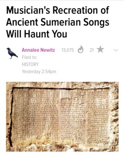 esotericworld:Link: http://io9.com/musicians-recreation-of-ancient-sumerian-songs-will-hau-1676603467  Soundcloud: https://m.soundcloud.com/newsweek-tech-science