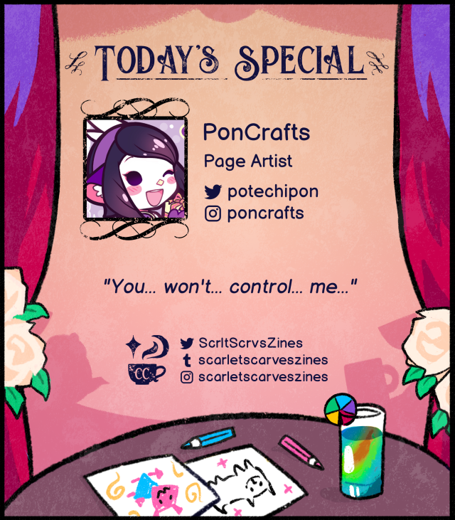 This is a contributor spotlight for Poncrafts, one of our page artists! Their favorite Deltarune quote is: "You... won't... control... me...".