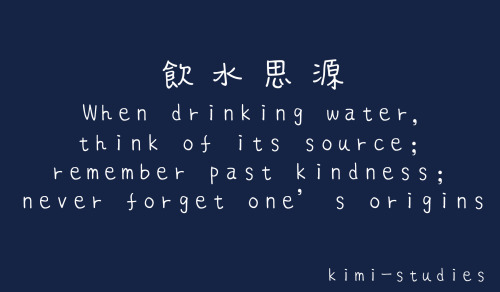 When drinking water, think of its source; remember past kindness; never forget one’s origins