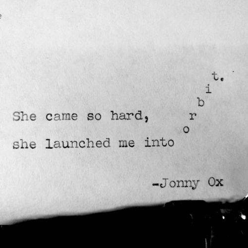 She came so hard, she launched me into orbit. -Jonny Ox #remington5 #poststhatgetyouunfollowed #orbi