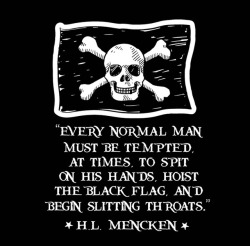sonsoflibertytees:  SONS OF LIBERTY TEES: Every normal man must be tempted, at times, to spit on his hands, hoist the black flag, and begin slitting throats. T-Shirt.     AVAILABLE HERE:Marine Corp T-Shirts ~ Air Force T-Shirts ~ Army T-Shirts ~ Navy