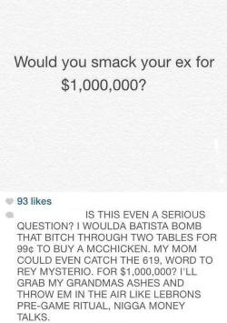 solarsenpai:  grapejellyking:  whateveryourfantasyis:  wild  this nigga need jesus  A million dollars??? Nigga She could get hit with the Uchiha decimating front kick for a walmart gift card my dude  She could get primary lotus’d for a 50% off coupon