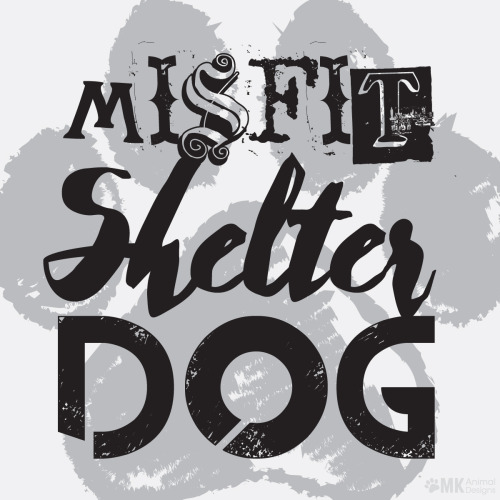 A little word art. My favorite dogs at the shelter are always the misfit, problem ones. :)