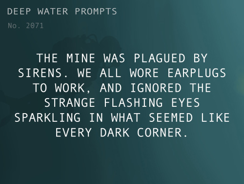 deepwaterwritingprompts:Text: The mine was plagued by sirens. We all wore earplugs to work, and igno