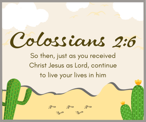 “So then, just as you received Christ Jesus as Lord, continue to live your lives in him” - Colossian