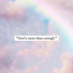 christina-prokos:You’re more then enough 