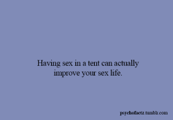letmehithat:  psychofactz:  More Facts on Psychofacts :)  maybe one day  How? What does the tent do? I always thought just having sex improved your sex life, no matter where you fuck.