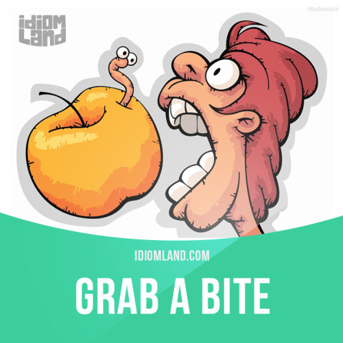 Idiom Land Grab A Bite Means To Get Something To Eat Idiom Land Grab A Bite Means To Get Something To Eat