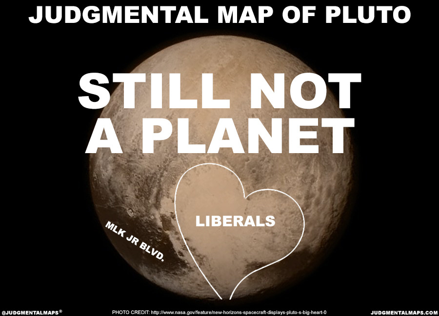 Pluto
by @TrentGillaspie
Copr. 2015 Judgmental Maps. All Rights Reserved.
Photo Credit: http://www.nasa.gov/feature/new-horizons-spacecraft-displays-pluto-s-big-heart-0