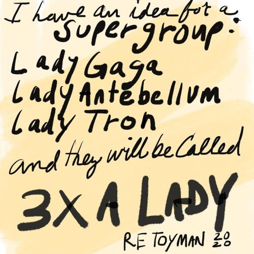 Digital text piece. I Have An Idea For A Supergroup: Lady Gaga, Lady Antebellum, Lady Tron and the w