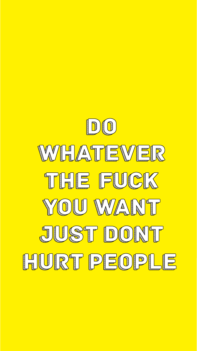 Do whatever you want. Feel what you want to feel. Do you! No exclusions