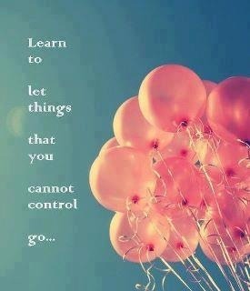 learn to let things that you cannot control go…