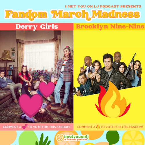 imetyouonljpodcast:FANDOM MARCH MADNESS 2021BRACKET 8/32: Comedy → Derry Girls VERSUS Brooklyn Nine-