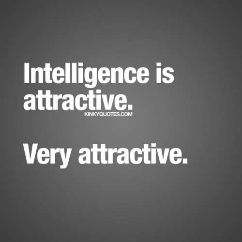 kinkyquotes: #intelligence is attractive. VERY attractive. ❤ Like and share if you agree. ❤️ And fol