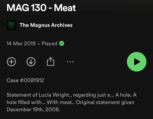 Spotify screenshot reading “Mag 130 - Meat”
“Statement of Lucia Wright, regarding just a… a hole. A hole filled with… with meat.”